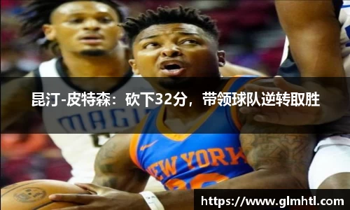 昆汀-皮特森：砍下32分，带领球队逆转取胜