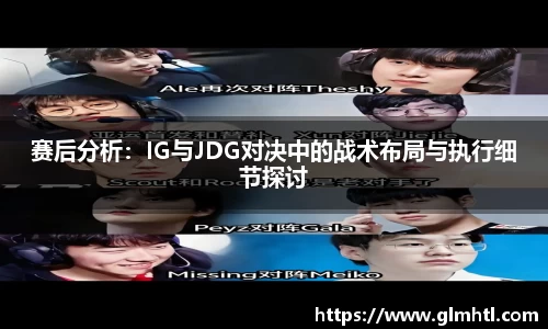 赛后分析：IG与JDG对决中的战术布局与执行细节探讨